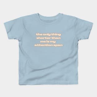 The Only Thing Shorter Than Me Is My Attention Span Kids T-Shirt